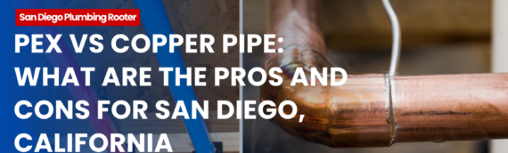 PEX vs Copper Pipe: What Are the Pros and Cons for San Diego, California Homeowners?