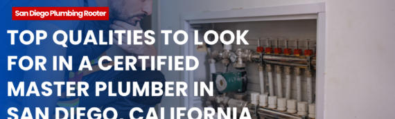 Top Qualities to Look for in a Certified Master Plumber in San Diego, California