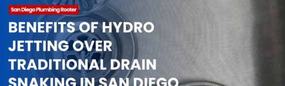 Benefits of Hydro Jetting Over Traditional Drain Snaking in San Diego, California