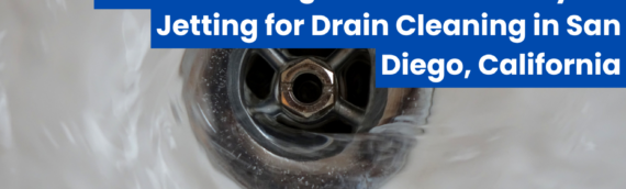 Understanding the Benefits of Hydro Jetting for Drain Cleaning in San Diego, California