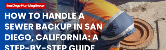 How to Handle a Sewer Backup in San Diego, California: A Step-by-Step Guide