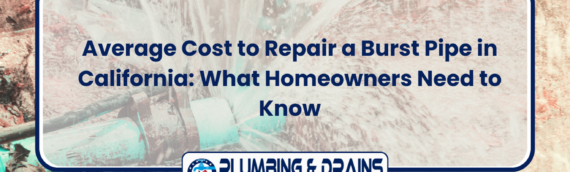 Average Cost to Repair a Burst Pipe in California: What Homeowners Need to Know