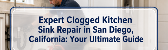 Expert Clogged Kitchen Sink Repair in San Diego, California: Your Ultimate Guide